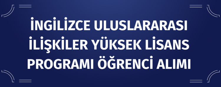 İngilizce Uluslararası İlişkiler Yüksek Lisansa Programı Öğrenci Alımı
