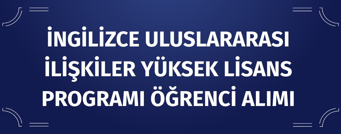 İngilizce Uluslararası İlişkiler Yüksek Lisansa Programı Öğrenci Alımı İngilizce Uluslararası İlişkiler Yüksek Lisansa Programı Öğrenci Alımı