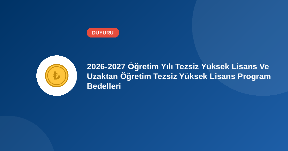 2026-2027 Öğretim Yılı Tezsiz Yüksek Lisans Ve Uzaktan Öğretim Tezsiz Yüksek Lisans Program Bedelleri