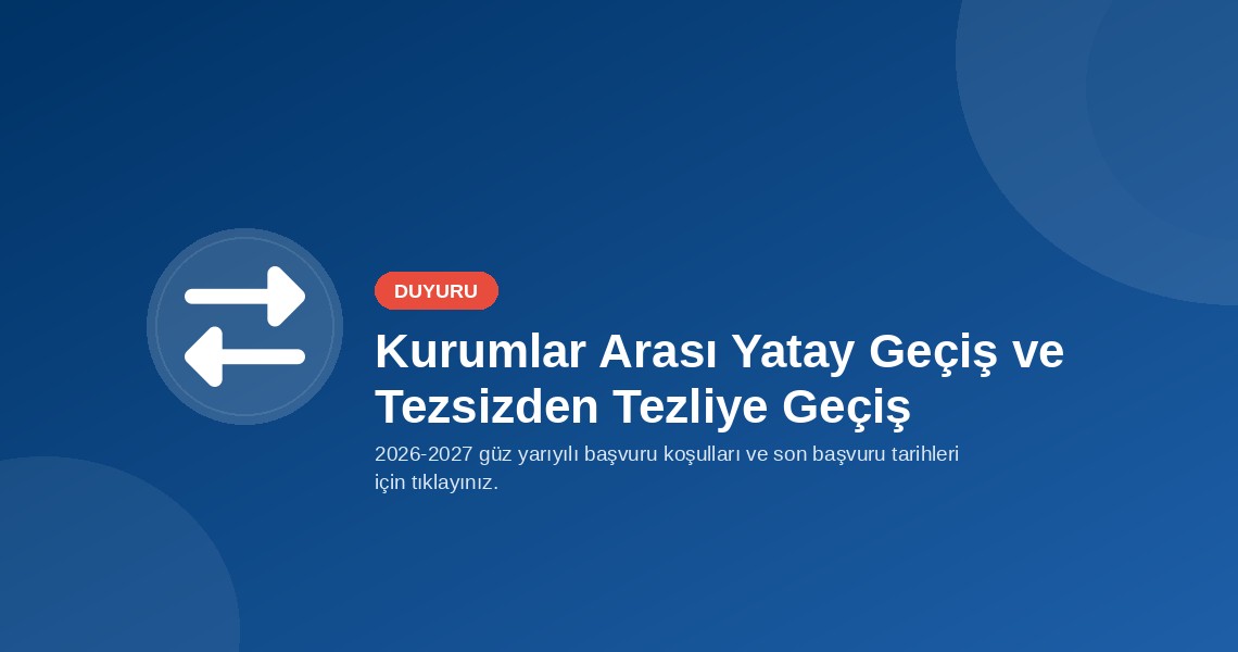 2026-2027 Güz Yarıyılı Kurumlar Arası Yatay Geçiş ve Tezsizden Tezli Programlara Geçiş Duyuruları